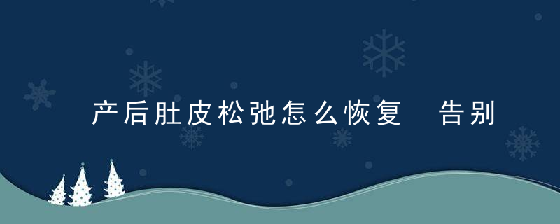 产后肚皮松弛怎么恢复 告别肉松恢复紧实小肚肚，这5招一定要知道